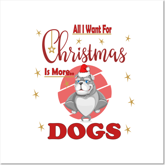 All I Want For Christmas Is More Bulldog Dogs Wall Art by sayed20